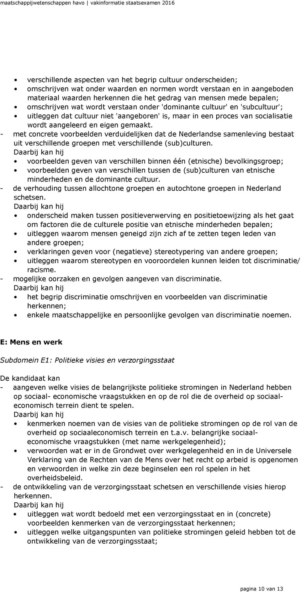 - met concrete voorbeelden verduidelijken dat de Nederlandse samenleving bestaat uit verschillende groepen met verschillende (sub)culturen.