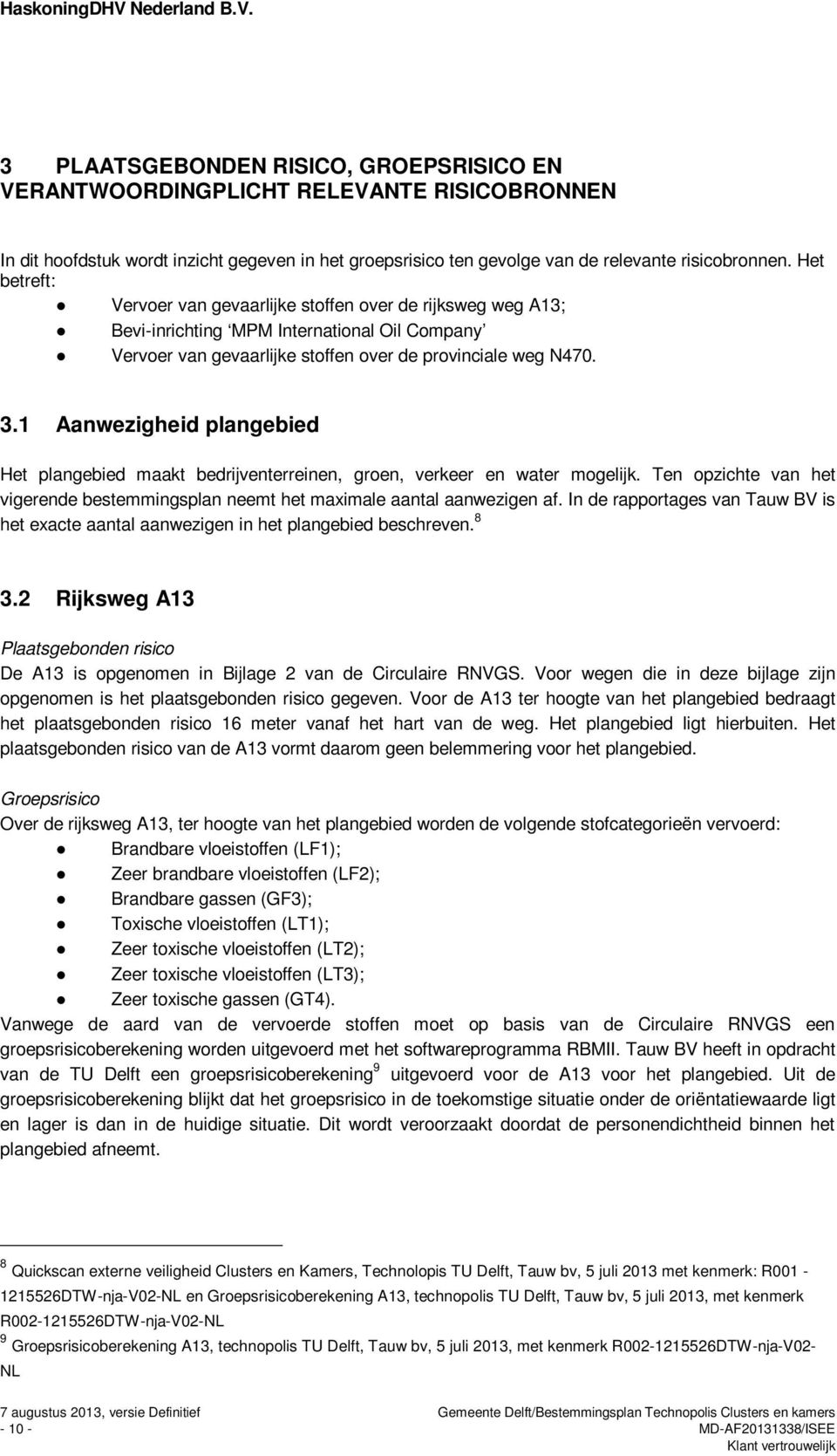 3 PLAATSGEBONDEN RISICO, GROEPSRISICO EN VERANTWOORDINGPLICHT RELEVANTE RISICOBRONNEN In dit hoofdstuk wordt inzicht gegeven in het groepsrisico ten gevolge van de relevante risicobronnen.