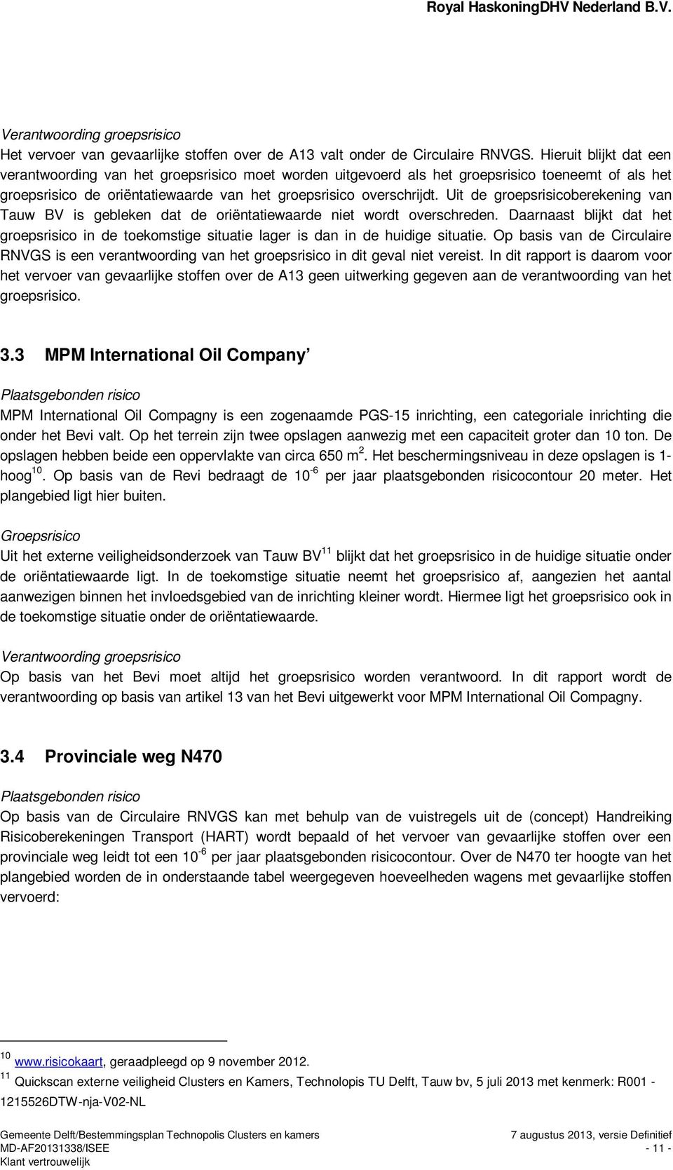 Uit de groepsrisicoberekening van Tauw BV is gebleken dat de oriëntatiewaarde niet wordt overschreden.