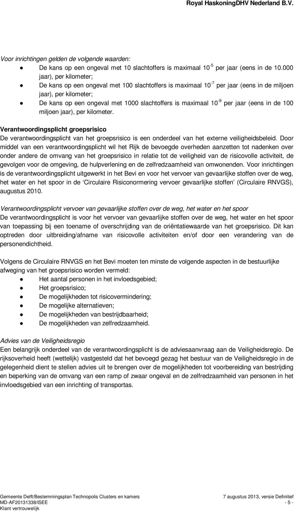 per jaar (eens in de 100 miljoen jaar), per kilometer. Verantwoordingsplicht groepsrisico De verantwoordingsplicht van het groepsrisico is een onderdeel van het externe veiligheidsbeleid.