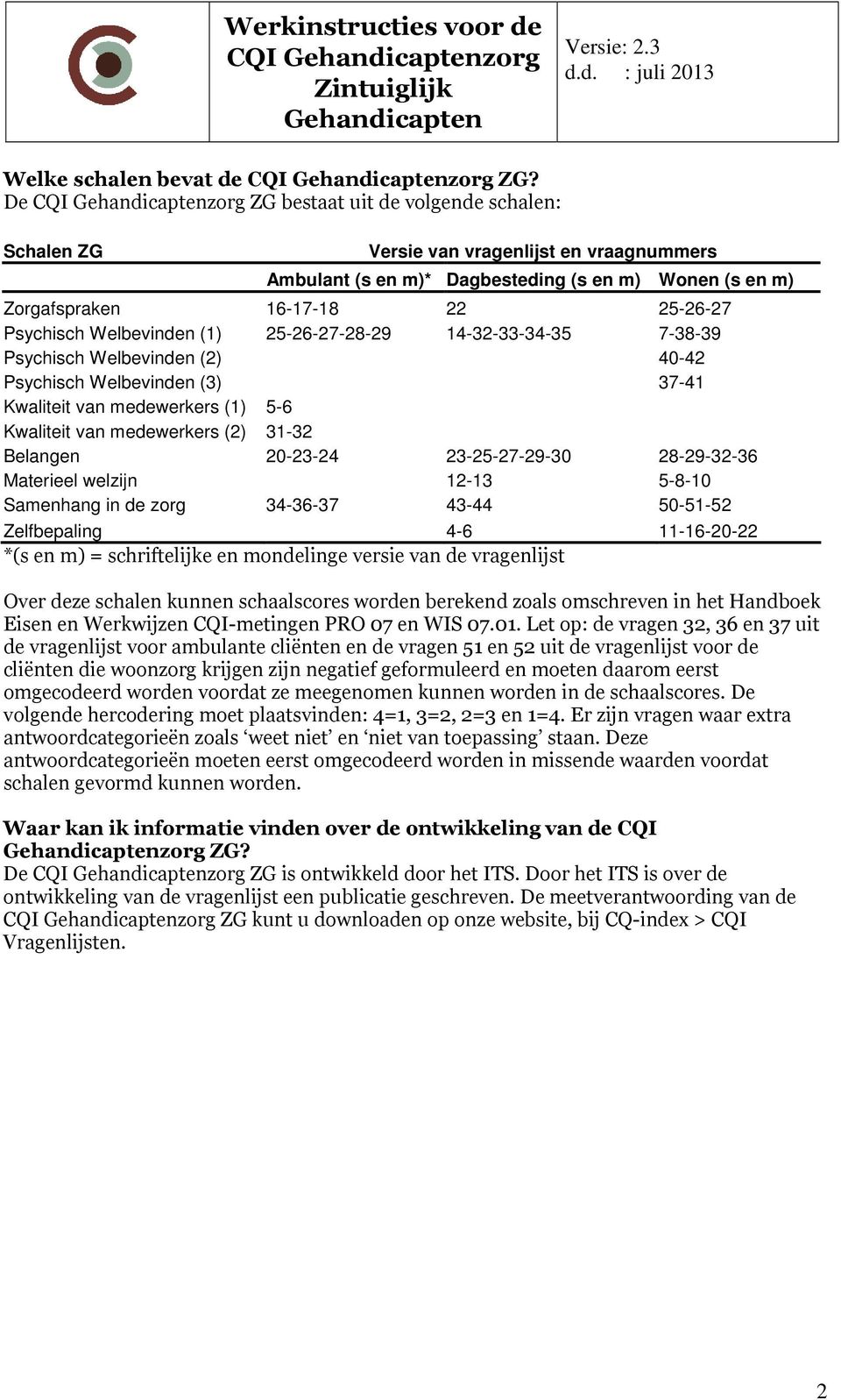 Welbevinden (1) 25-26-27-28-29 14-32-33-34-35 7-38-39 Psychisch Welbevinden (2) 40-42 Psychisch Welbevinden (3) 37-41 Kwaliteit van medewerkers (1) 5-6 Kwaliteit van medewerkers (2) 31-32 Belangen