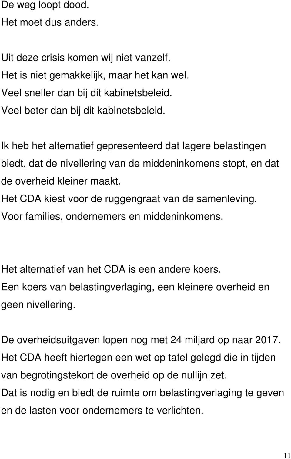 Het CDA kiest voor de ruggengraat van de samenleving. Voor families, ondernemers en middeninkomens. Het alternatief van het CDA is een andere koers.