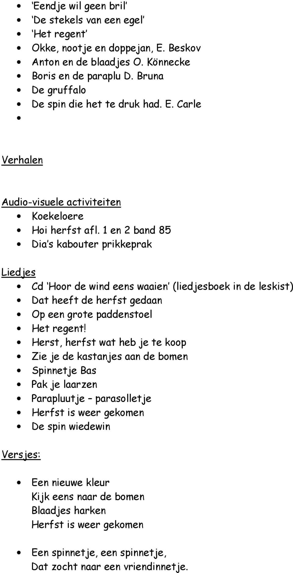 1 en 2 band 85 Dia s kabouter prikkeprak Liedjes Cd Hoor de wind eens waaien (liedjesboek in de leskist) Dat heeft de herfst gedaan Op een grote paddenstoel Het regent!