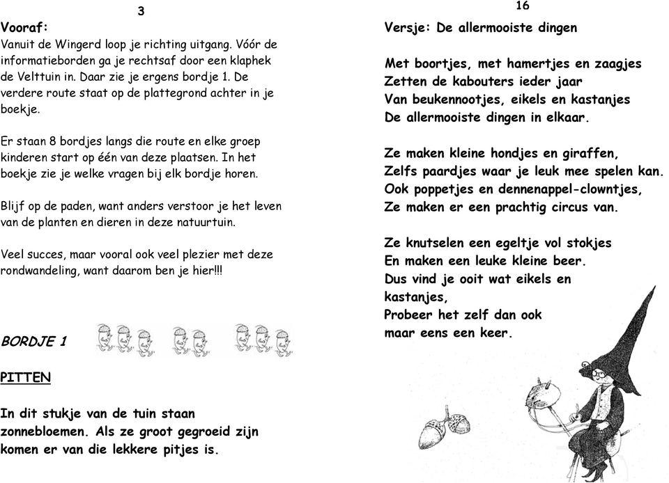 In het boekje zie je welke vragen bij elk bordje horen. Blijf op de paden, want anders verstoor je het leven van de planten en dieren in deze natuurtuin.