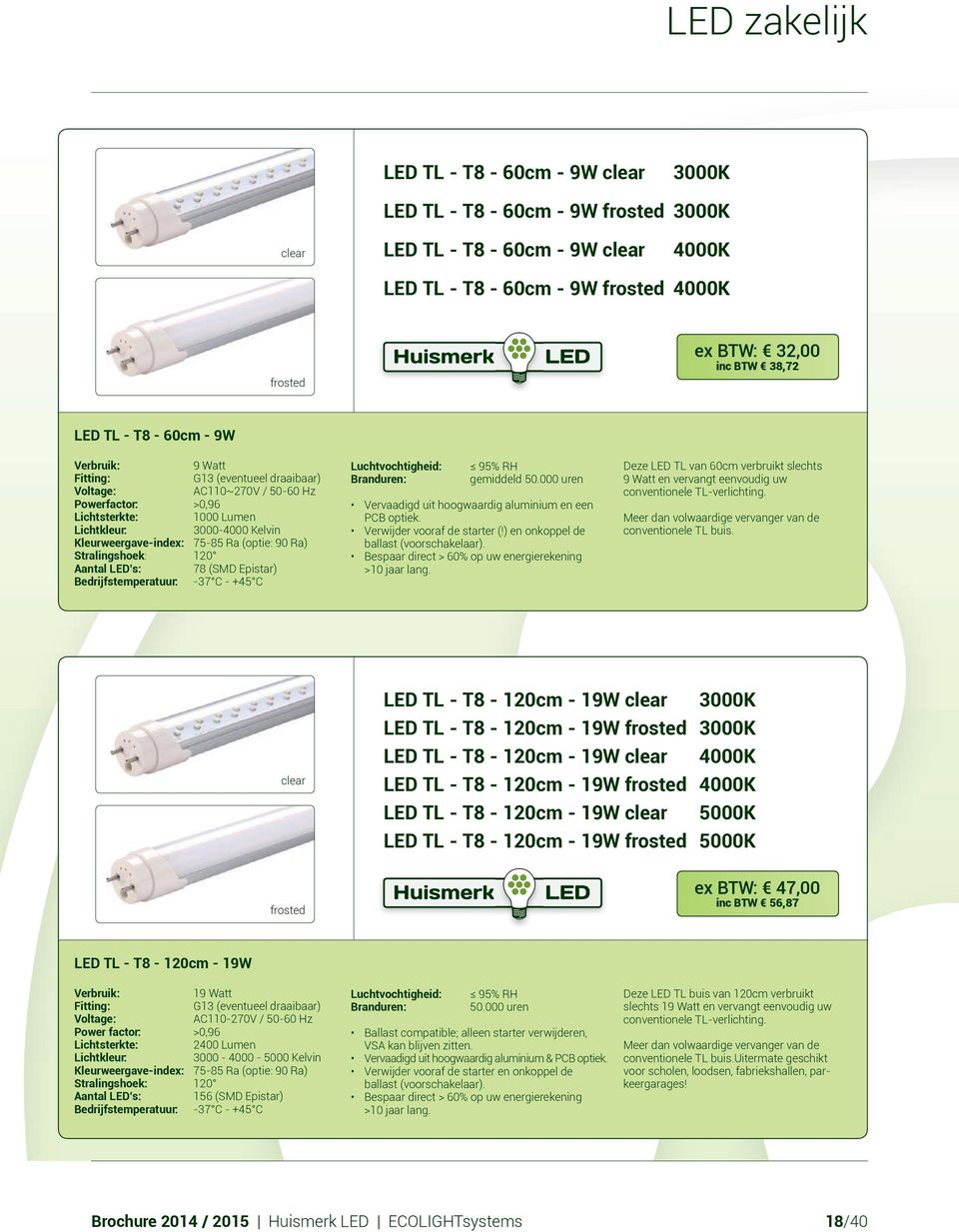 75-85 Ra (optie: 90 Ra) Stralingshoek: 120 Aantal LED s: 78 (SMD Epistar) Bedrijfstemperatuur: -37 C - +45 C Luchtvochtigheid: Branduren: 95% RH gemiddeld 50.