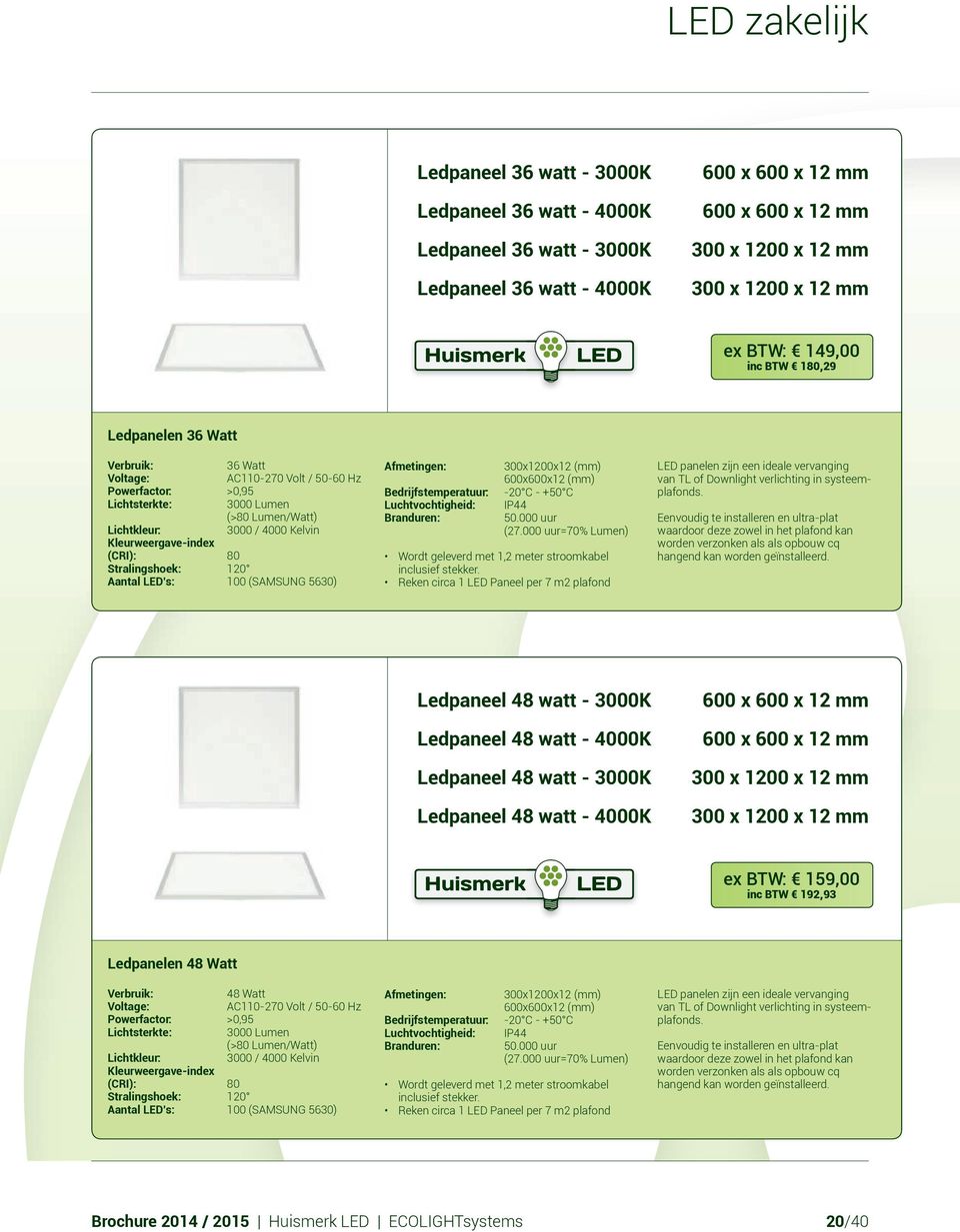 Kleurweergave-index (CRI): 80 Stralingshoek: 120 Aantal LED s: 100 (SAMSUNG 5630) Afmetingen: Bedrijfstemperatuur: Luchtvochtigheid: Branduren: 300x1200x12 (mm) 600x600x12 (mm) -20 C - +50 C IP44 50.