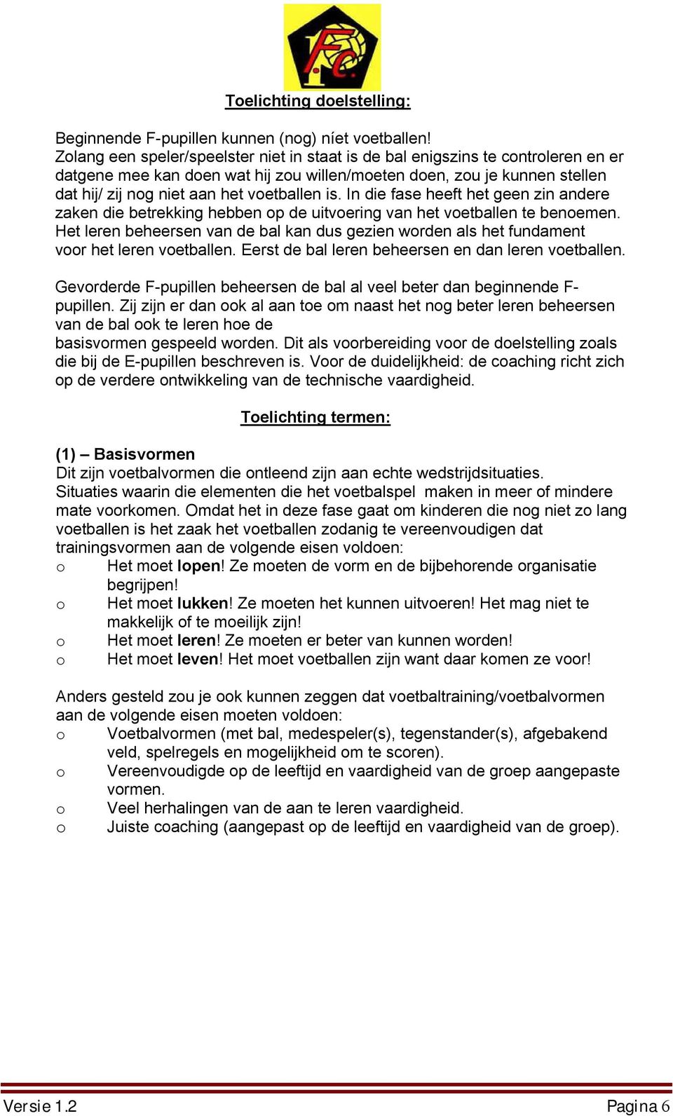 is. In die fase heeft het geen zin andere zaken die betrekking hebben op de uitvoering van het voetballen te benoemen.