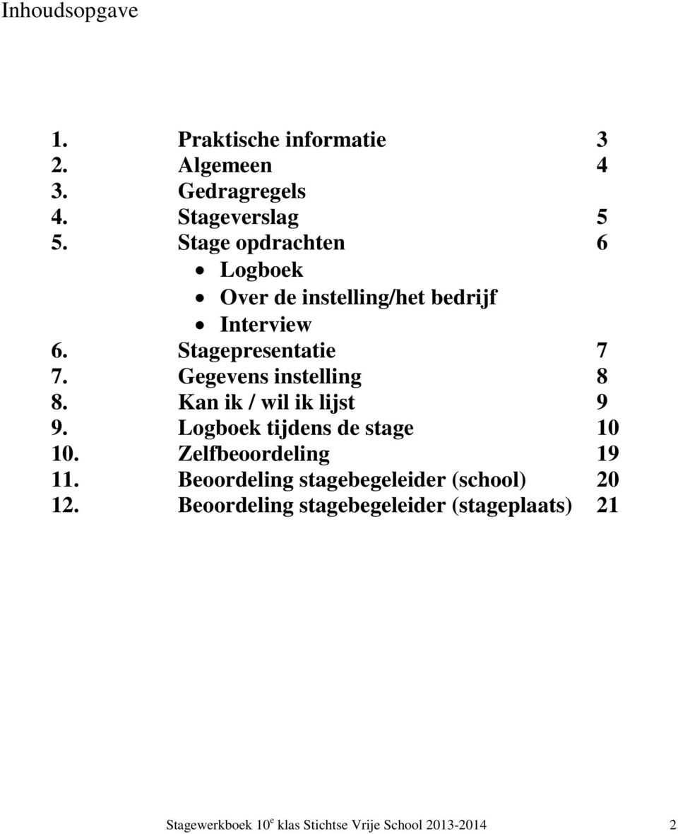 Gegevens instelling 8 8. Kan ik / wil ik lijst 9 9. Logboek tijdens de stage 10 10. Zelfbeoordeling 19 11.