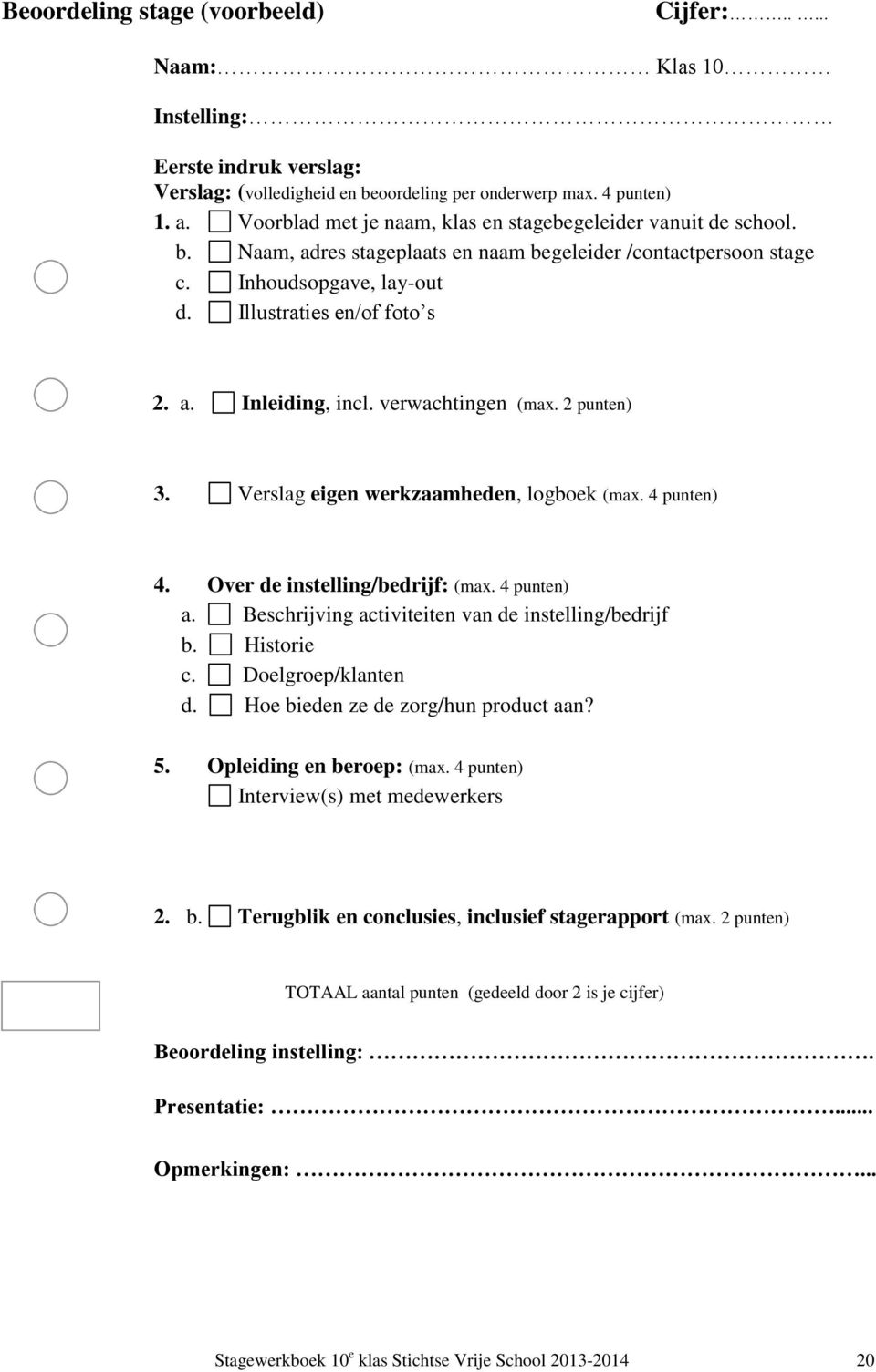 verwachtingen (max. 2 punten) 3. Verslag eigen werkzaamheden, logboek (max. 4 punten) 4. Over de instelling/bedrijf: (max. 4 punten) a. Beschrijving activiteiten van de instelling/bedrijf b.