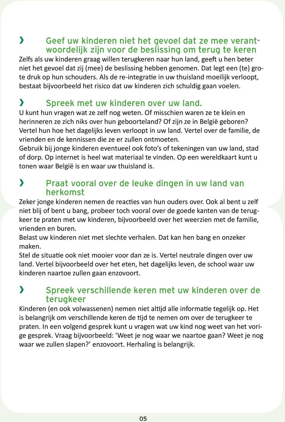 Als de re-integratie in uw thuisland moeilijk verloopt, bestaat bijvoorbeeld het risico dat uw kinderen zich schuldig gaan voelen. Spreek met uw kinderen over uw land.