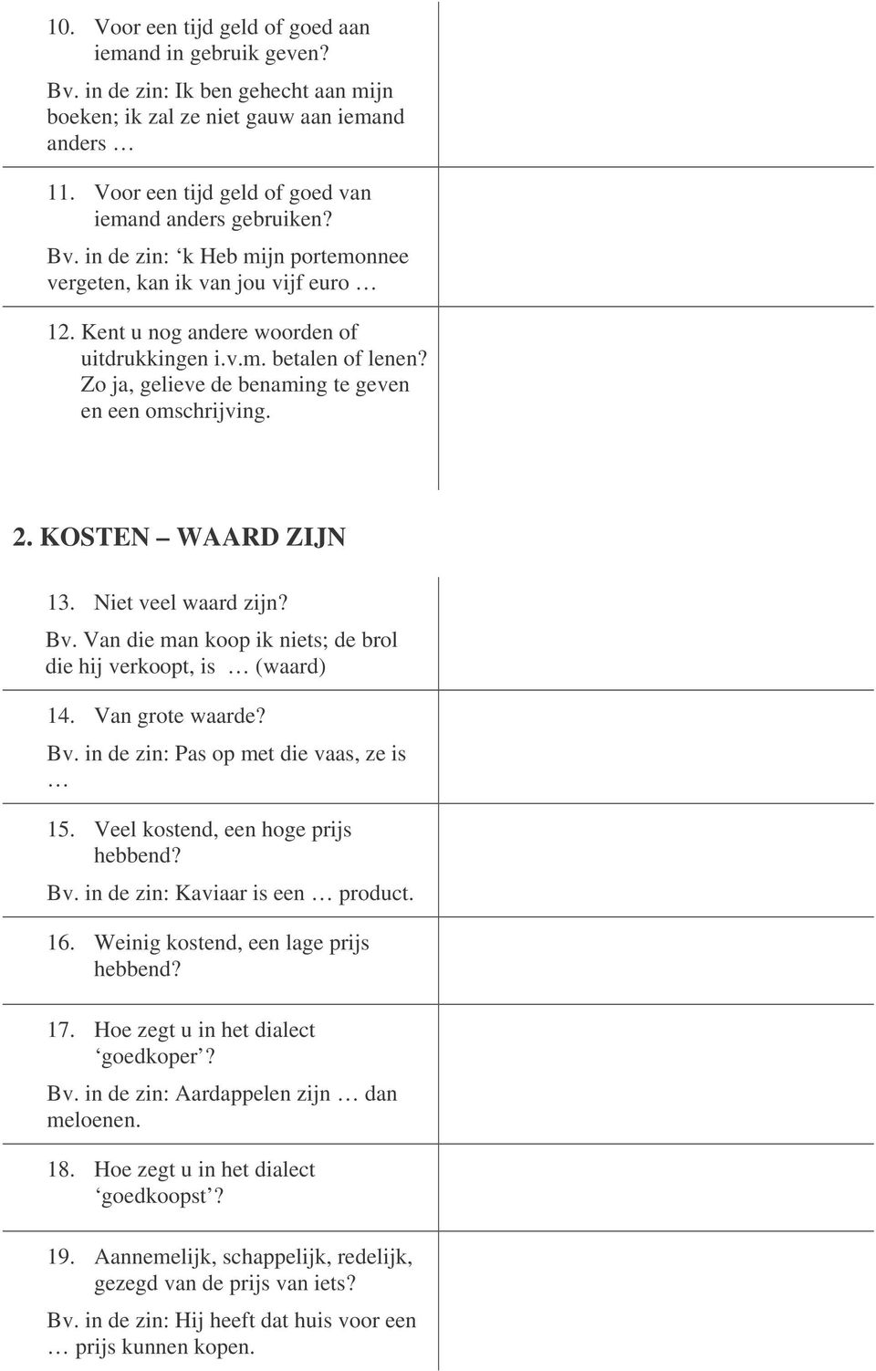 Zo ja, gelieve de benaming te geven en een omschrijving. 2. KOSTEN WAARD ZIJN 13. Niet veel waard zijn? Bv. Van die man koop ik niets; de brol die hij verkoopt, is (waard) 14. Van grote waarde? Bv. in de zin: Pas op met die vaas, ze is 15.