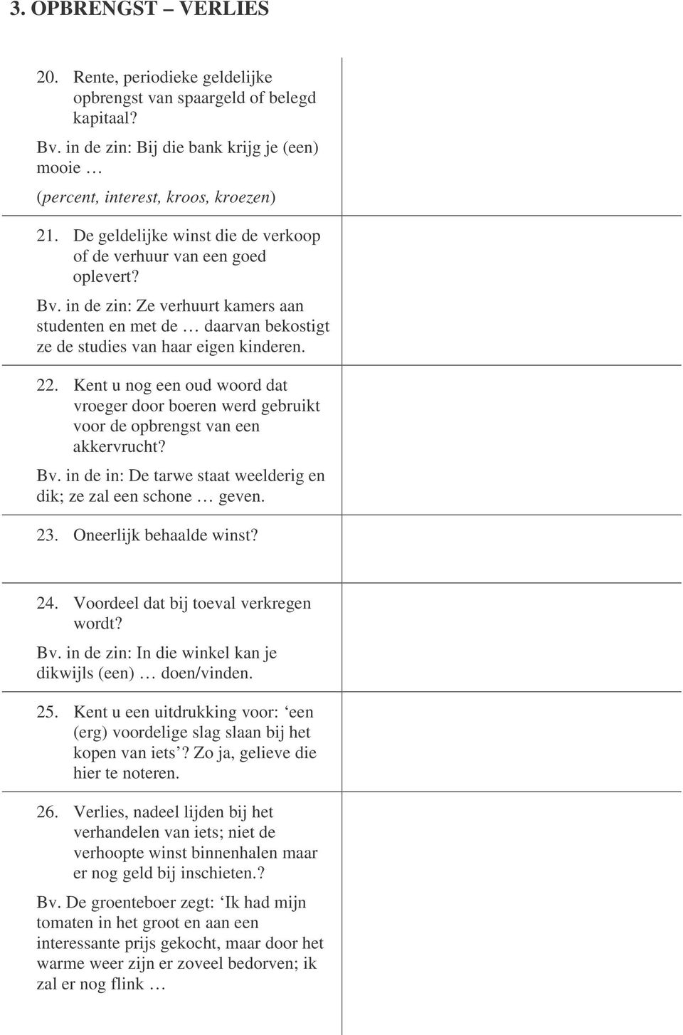 Kent u nog een oud woord dat vroeger door boeren werd gebruikt voor de opbrengst van een akkervrucht? Bv. in de in: De tarwe staat weelderig en dik; ze zal een schone geven. 23.