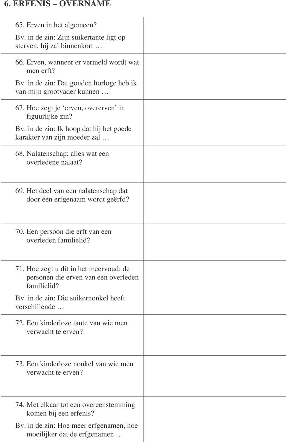 Het deel van een nalatenschap dat door één erfgenaam wordt geërfd? 70. Een persoon die erft van een overleden familielid? 71.