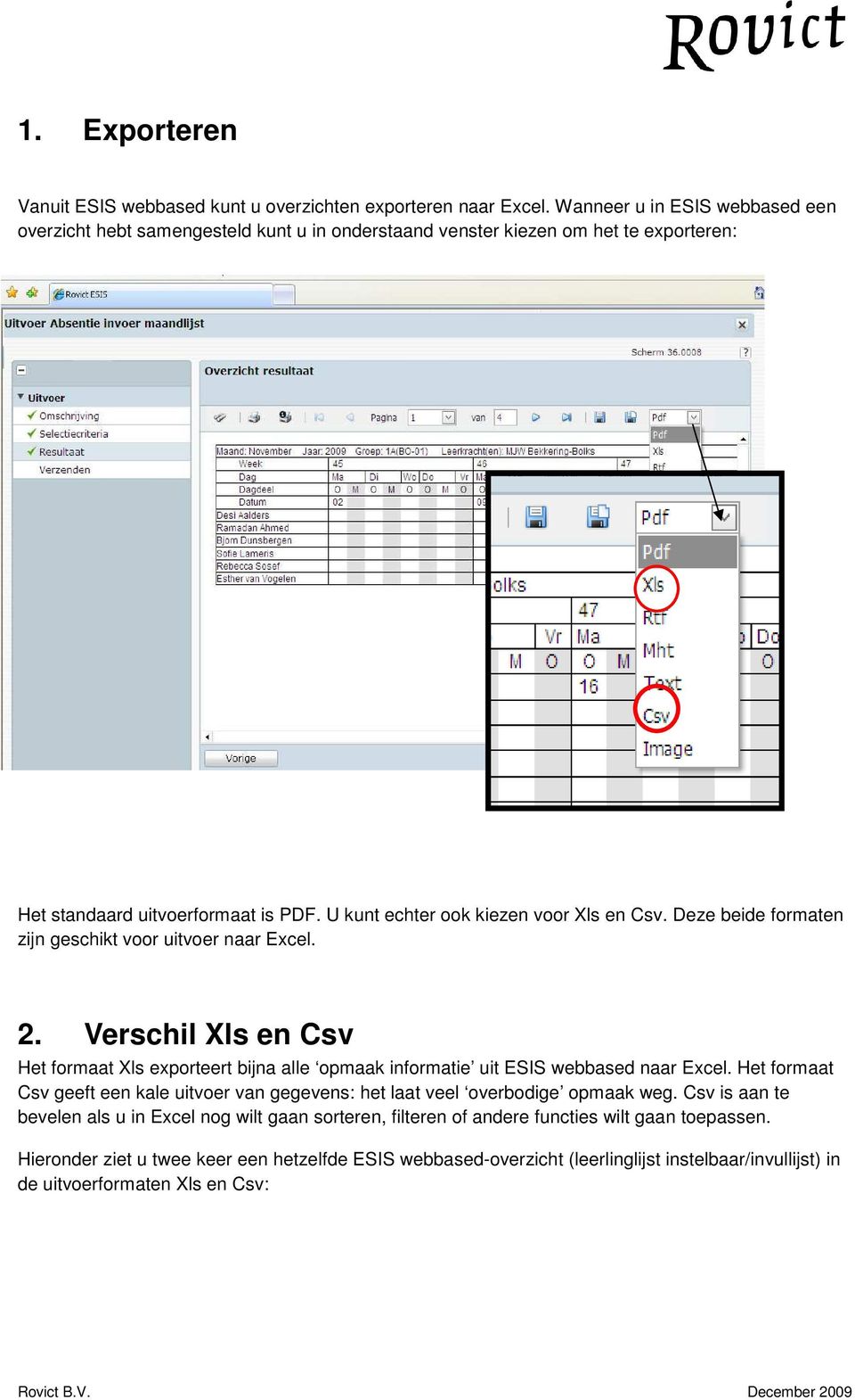 U kunt echter ook kiezen voor Xls en Csv. Deze beide formaten zijn geschikt voor uitvoer naar Excel. 2.