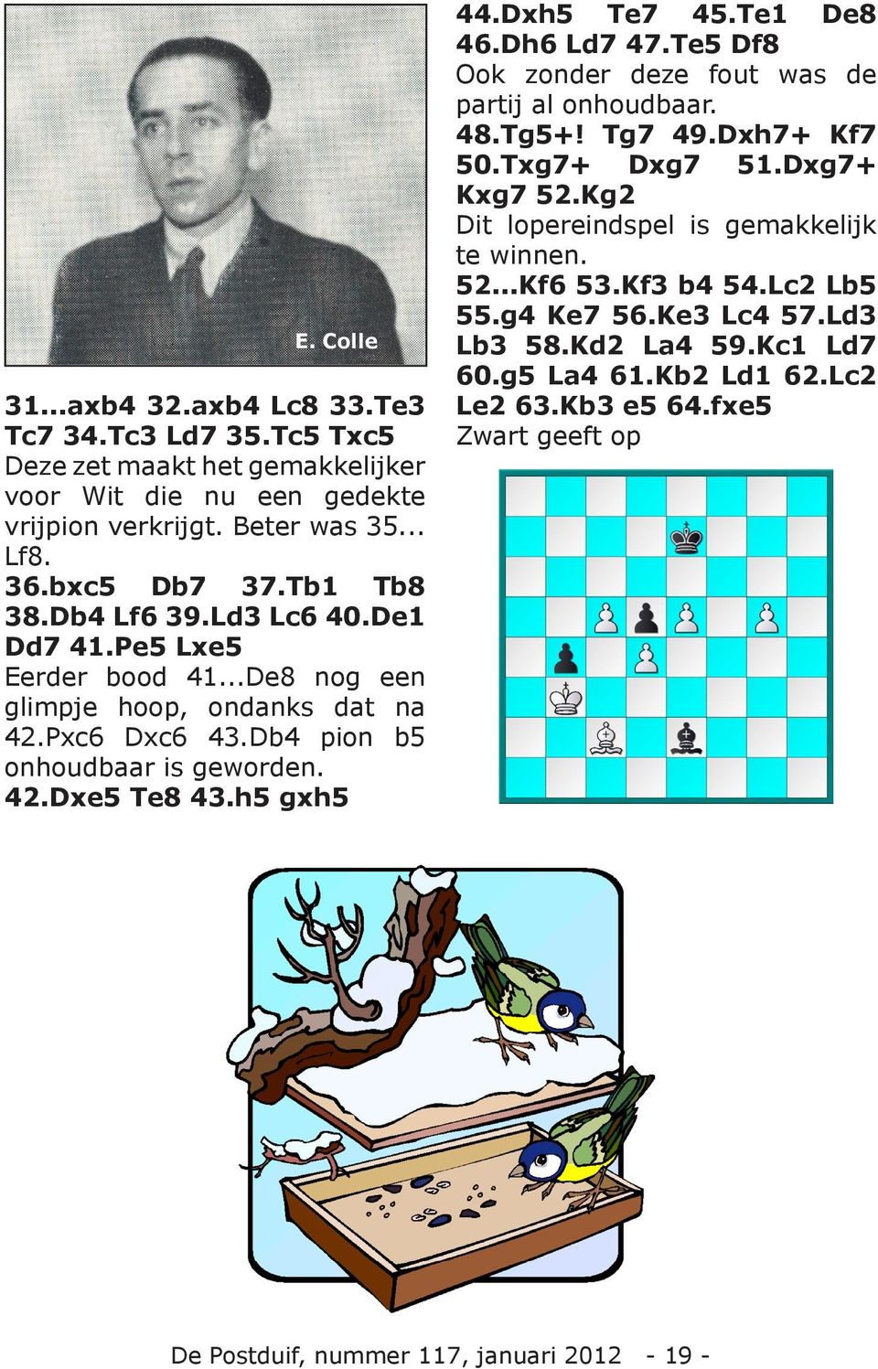Dxh5 Te7 45.Te1 De8 46.Dh6 Ld7 47.Te5 Df8 Ook zonder deze fout was de partij al onhoudbaar. 48.Tg5+! Tg7 49.Dxh7+ Kf7 50.Txg7+ Dxg7 51.Dxg7+ Kxg7 52.