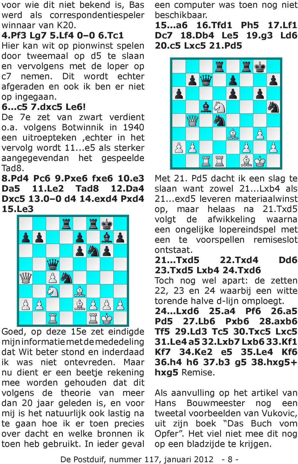 De 7e zet van zwart verdient o.a. volgens Botwinnik in 1940 een uitroepteken,echter in het vervolg wordt 11...e5 als sterker aangegevendan het gespeelde Tad8. 8.Pd4 Pc6 9.Pxe6 fxe6 10.e3 Da5 11.