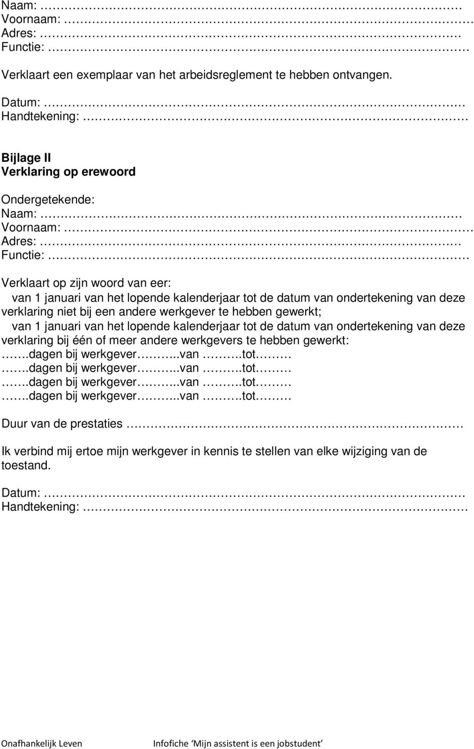 van ondertekening van deze verklaring niet bij een andere werkgever te hebben gewerkt; van 1 januari van het lopende kalenderjaar tot de datum van ondertekening van deze verklaring bij één of