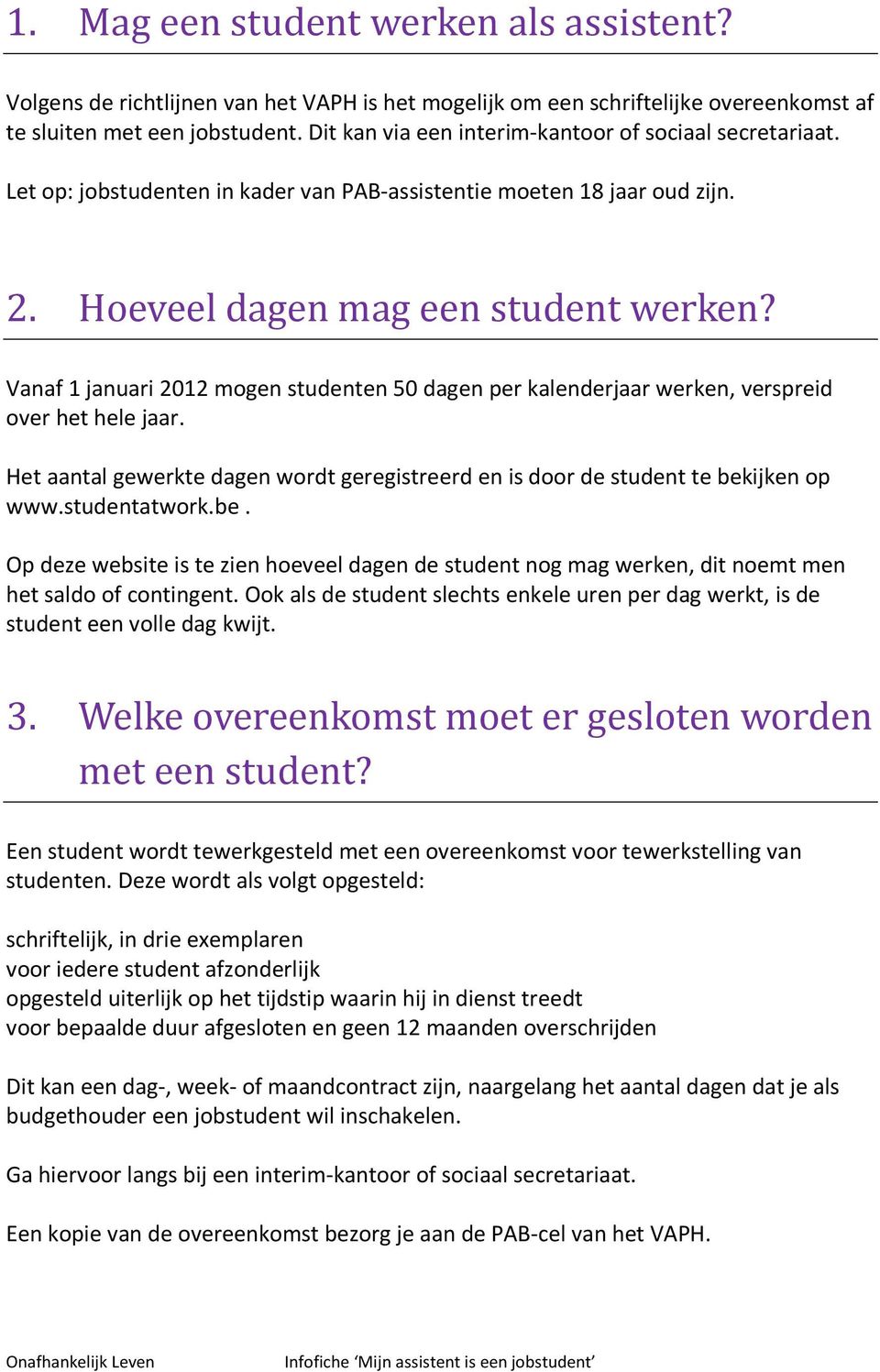 Vanaf 1 januari 2012 mogen studenten 50 dagen per kalenderjaar werken, verspreid over het hele jaar. Het aantal gewerkte dagen wordt geregistreerd en is door de student te bekijken op www.