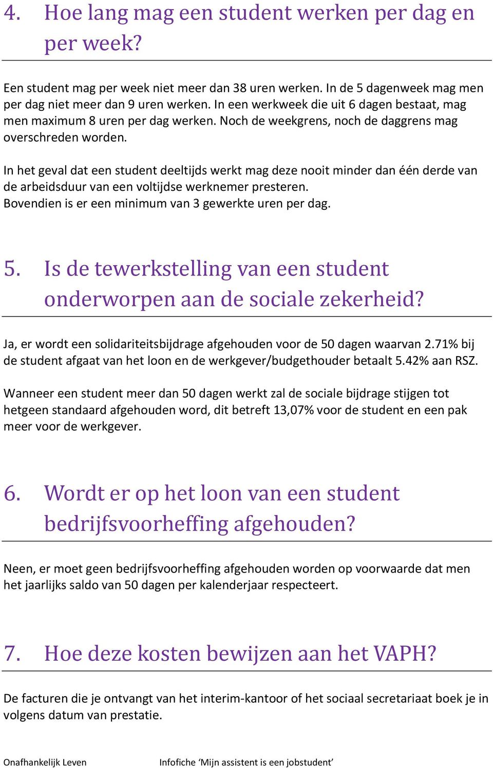 In het geval dat een student deeltijds werkt mag deze nooit minder dan één derde van de arbeidsduur van een voltijdse werknemer presteren. Bovendien is er een minimum van 3 gewerkte uren per dag. 5.