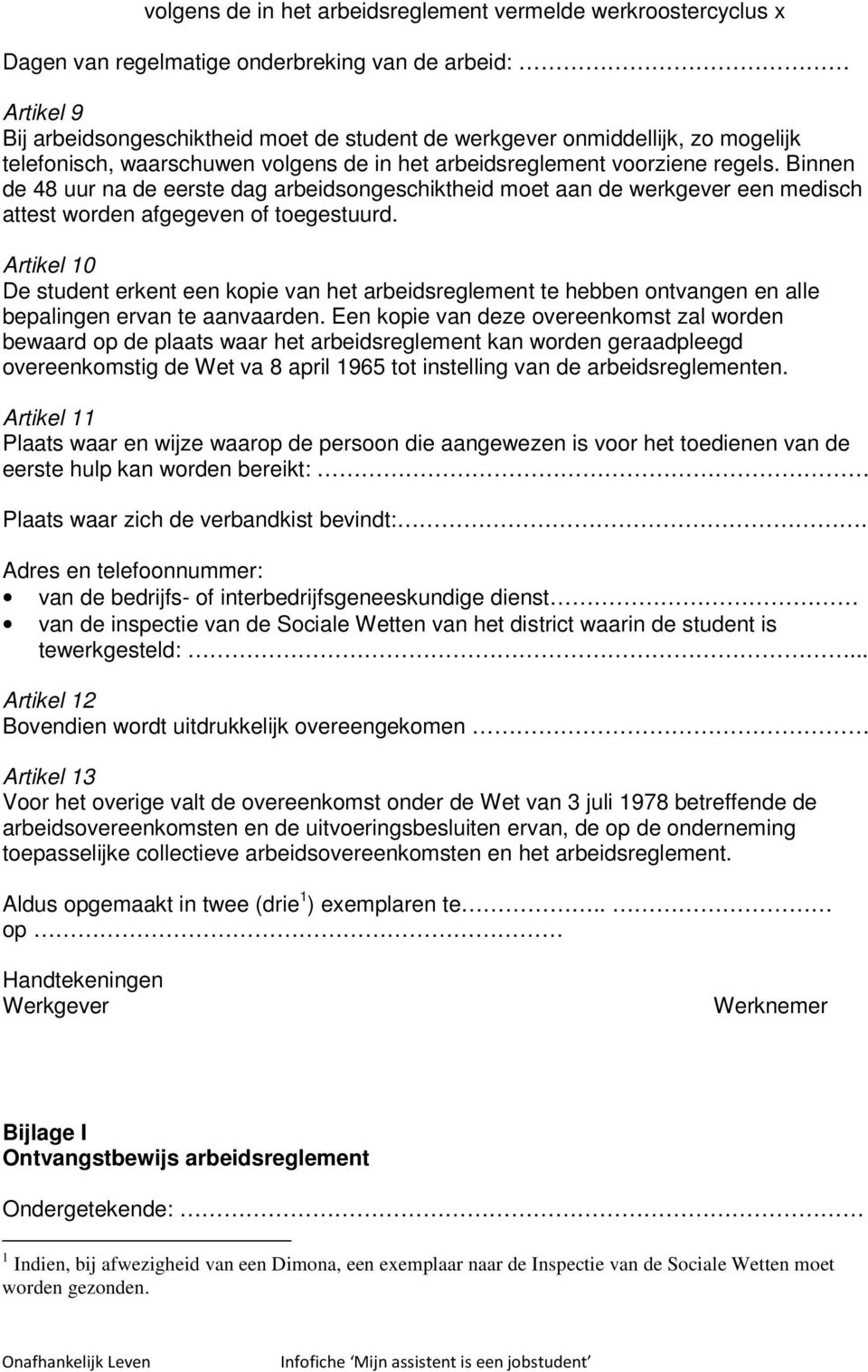 Binnen de 48 uur na de eerste dag arbeidsongeschiktheid moet aan de werkgever een medisch attest worden afgegeven of toegestuurd.