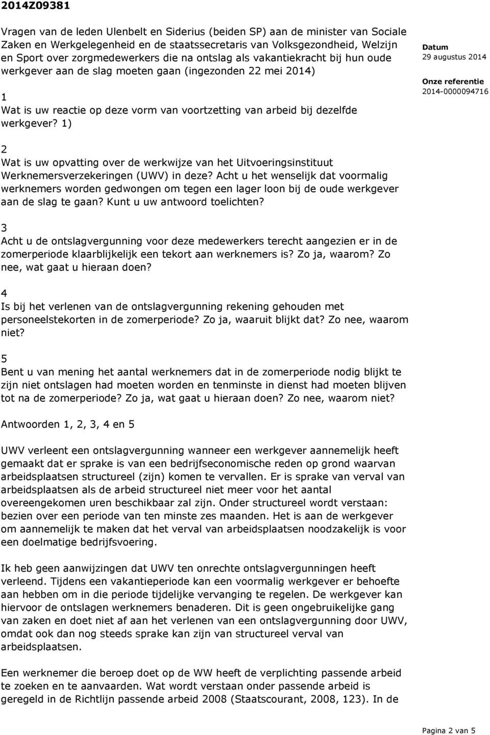 1) 2 Wat is uw opvatting over de werkwijze van het Uitvoeringsinstituut Werknemersverzekeringen (UWV) in deze?