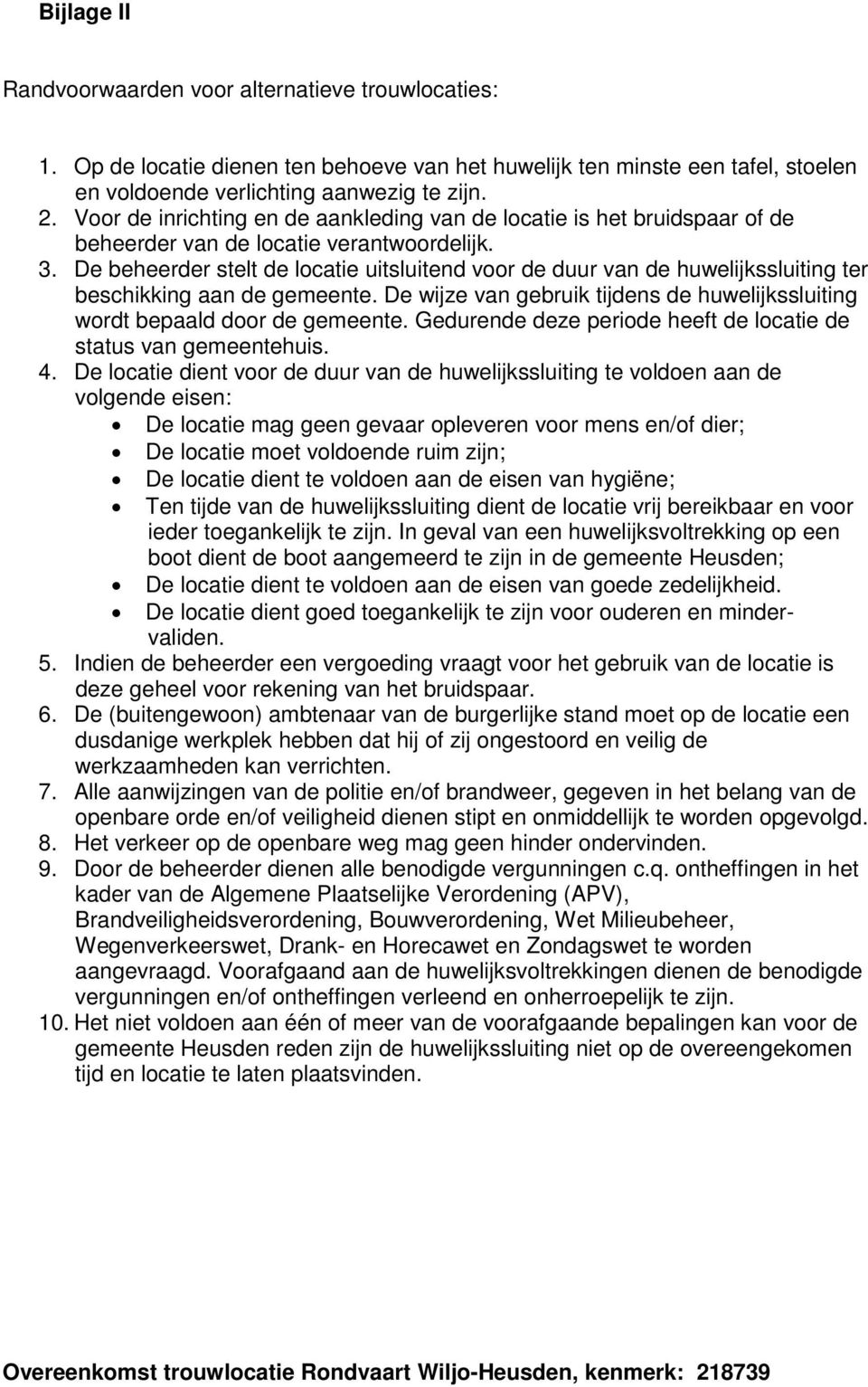 De beheerder stelt de locatie uitsluitend voor de duur van de huwelijkssluiting ter beschikking aan de gemeente. De wijze van gebruik tijdens de huwelijkssluiting wordt bepaald door de gemeente.