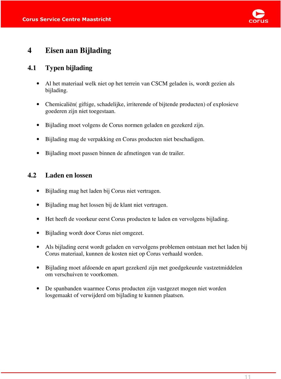 Bijlading mag de verpakking en Corus producten niet beschadigen. Bijlading moet passen binnen de afmetingen van de trailer. 4.2 Laden en lossen Bijlading mag het laden bij Corus niet vertragen.