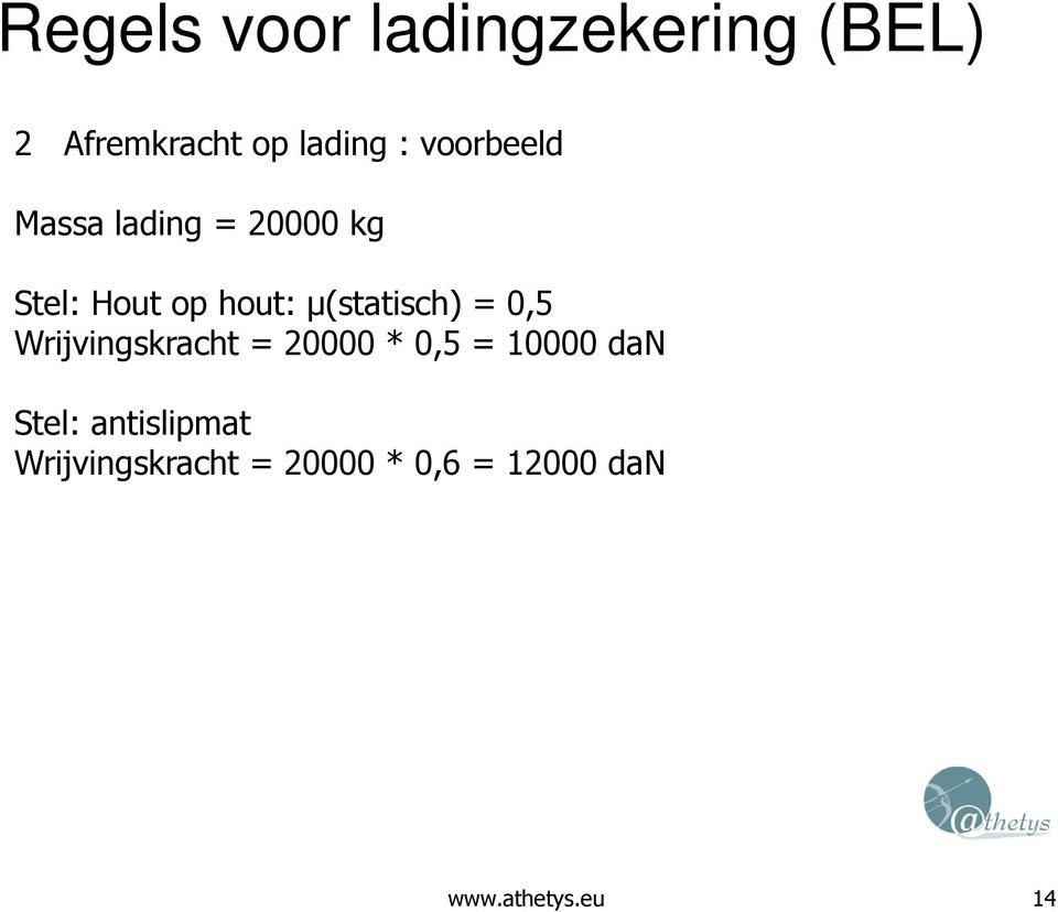 µ(statisch) = 0,5 Wrijvingskracht = 20000 * 0,5 = 10000 dan