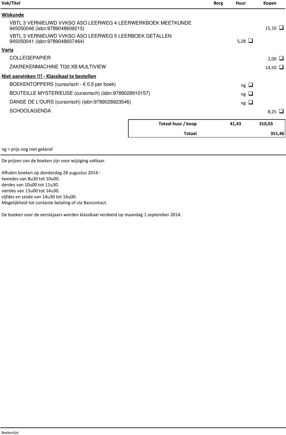5 per boek) BOUTEILLE MYSTERIEUSE (cursorisch) (isbn:9789028910157) DANSE DE L'OURS (cursorisch) (isbn:9789028923546) SCHOOLAGENDA ng ng ng Totaal huur / koop 41,43 310,03 2,00 14,50 8,25 Totaal