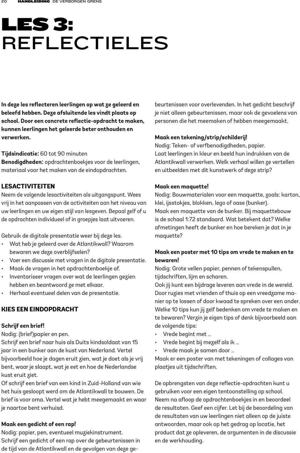 Tijdsindicatie: 60 tot 90 minuten Benodigdheden: opdrachtenboekjes voor de leerlingen, materiaal voor het maken van de eindopdrachten.