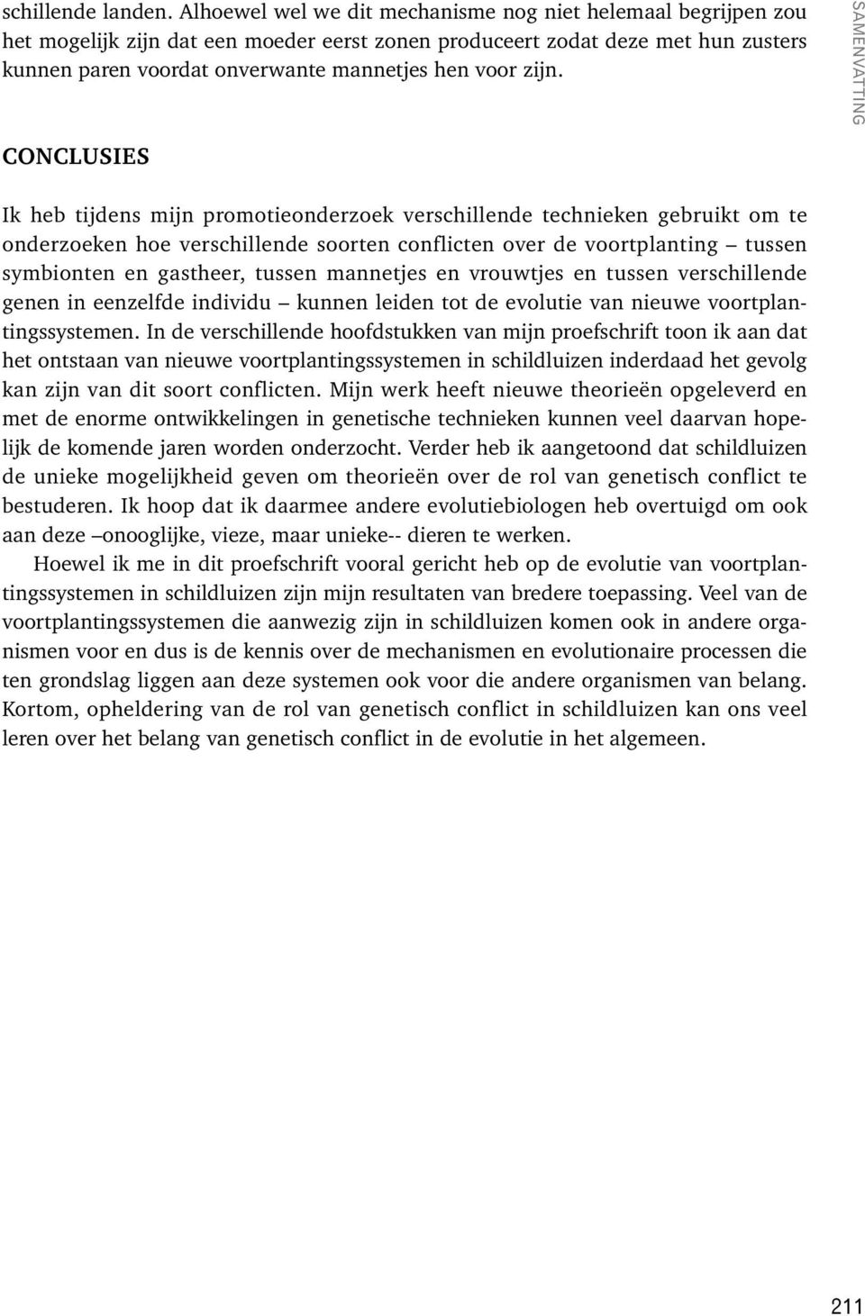 zijn. SAMENVATTING CONCLUSIES Ik heb tijdens mijn promotieonderzoek verschillende technieken gebruikt om te onderzoeken hoe verschillende soorten conflicten over de voortplanting tussen symbionten en