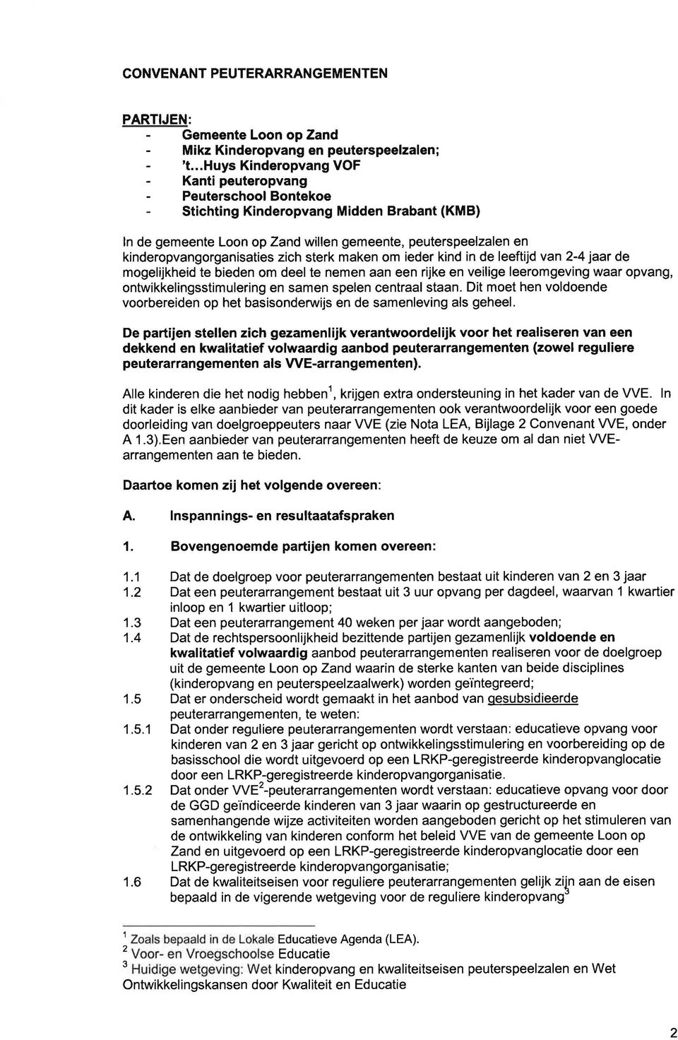 zich sterk maken om ieder kind in de leeftijd van 2-4 jaar de mogelijkheid te bieden om deel te nemen aan een rijke en veilige leeromgeving waar opvang, ontwikkelingsstimulering en samen spelen