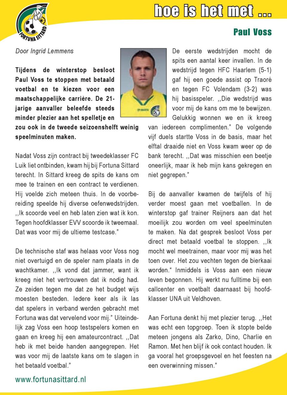 Nadat Voss zijn contract bij tweedeklasser FC Luik liet ontbinden, kwam hij bij Fortuna Sittard terecht. In Sittard kreeg de spits de kans om mee te trainen en een contract te verdienen.