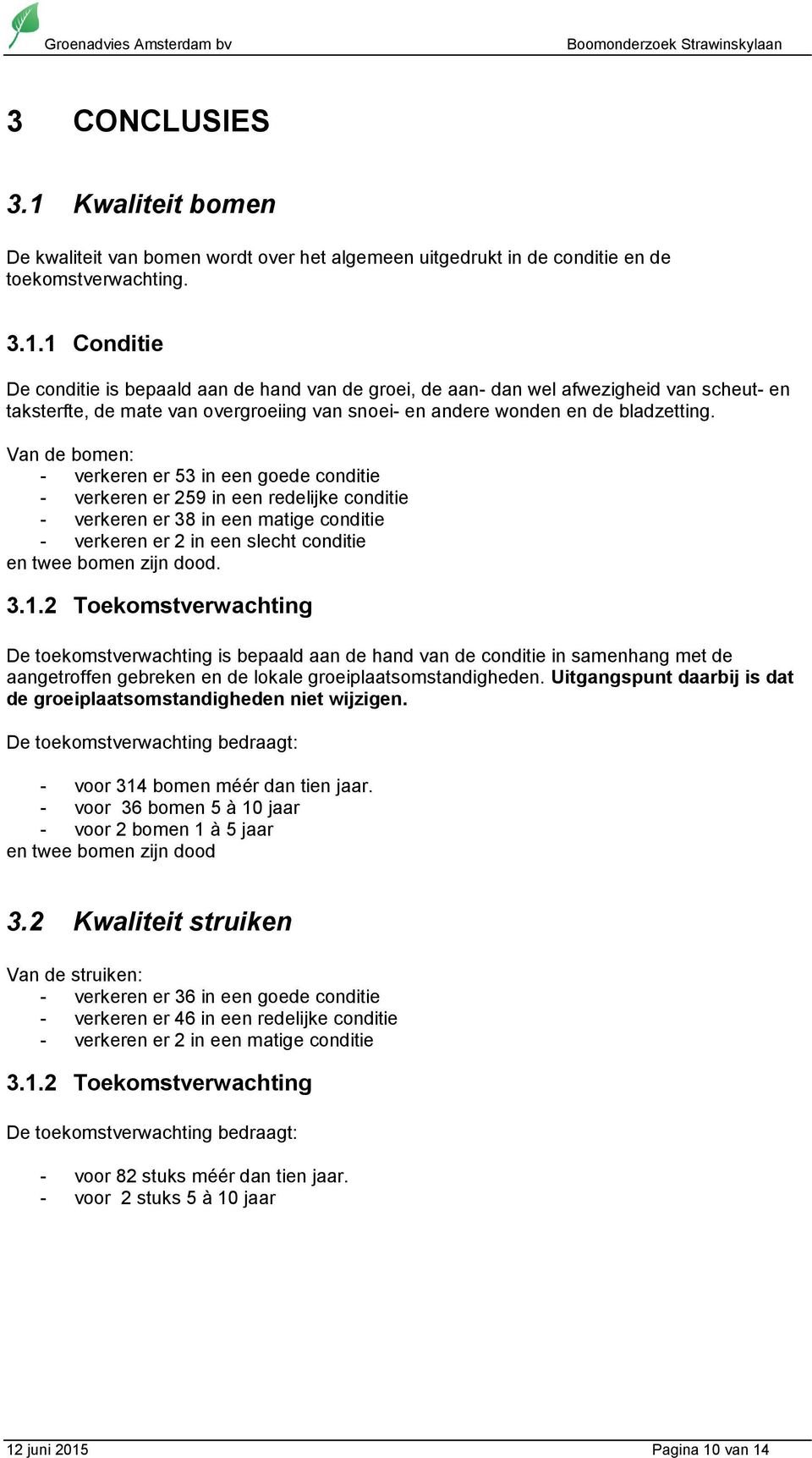 1 Conditie De conditie is bepaald aan de hand van de groei, de aan- dan wel afwezigheid van scheut- en taksterfte, de mate van overgroeiing van snoei- en andere wonden en de bladzetting.