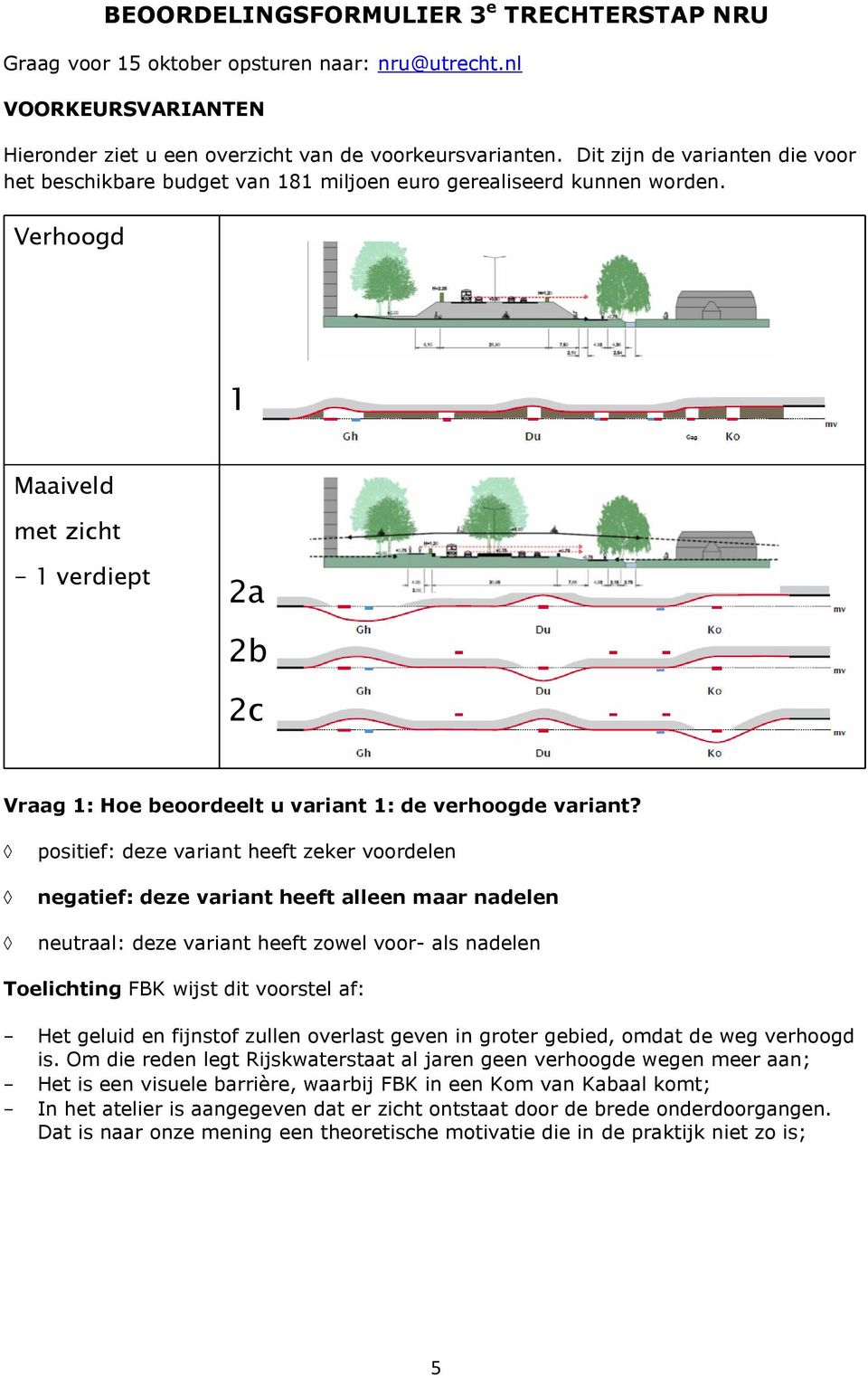 Verhoogd 1 Maaiveld met zicht - 1 verdiept 2a 2b 2c Vraag 1: Hoe beoordeelt u variant 1: de verhoogde variant?