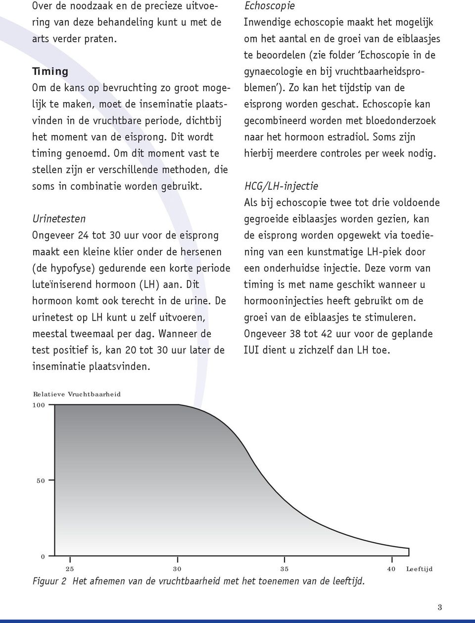 Om dit moment vast te stellen zijn er verschillende methoden, die soms in combinatie worden gebruikt.