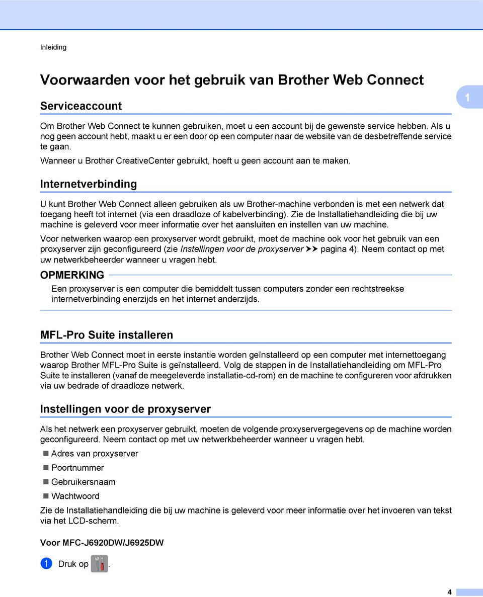 Internetverbinding U kunt Brother Web Connect alleen gebruiken als uw Brother-machine verbonden is met een netwerk dat toegang heeft tot internet (via een draadloze of kabelverbinding).