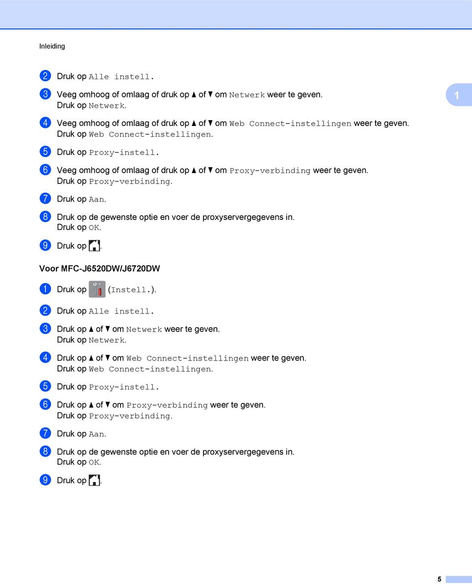 f Veeg omhoog of omlaag of druk op a of b om Proxy-verbinding weer te geven. Druk op Proxy-verbinding. g Druk op Aan. h Druk op de gewenste optie en voer de proxyservergegevens in. i Druk op.