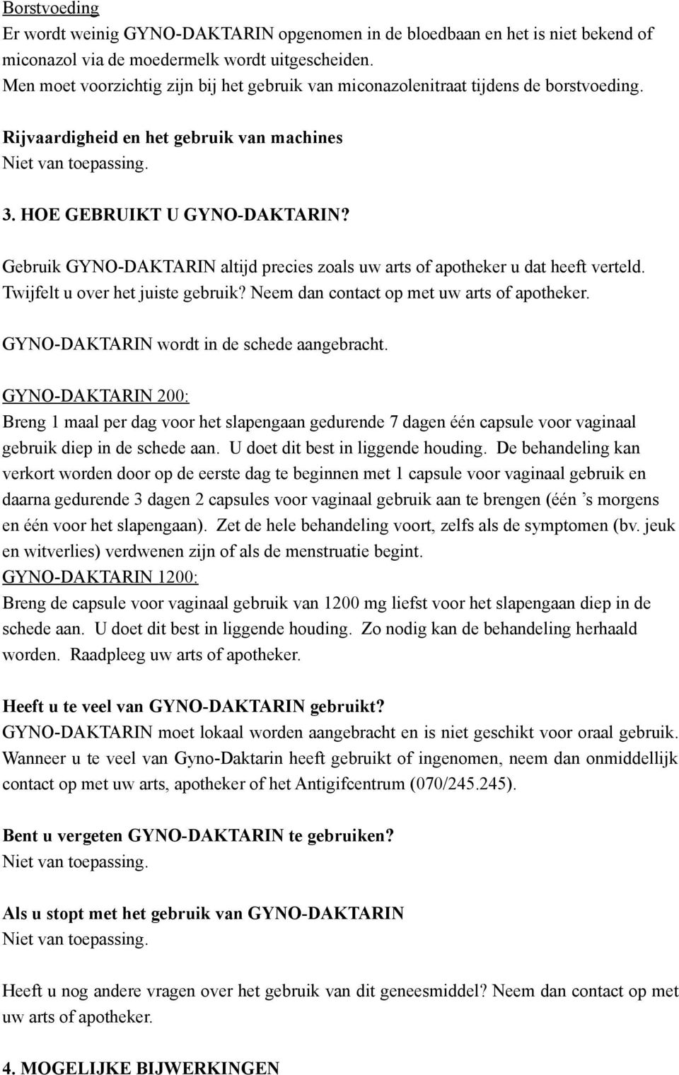 Gebruik GYNO-DAKTARIN altijd precies zoals uw arts of apotheker u dat heeft verteld. Twijfelt u over het juiste gebruik? Neem dan contact op met uw arts of apotheker.