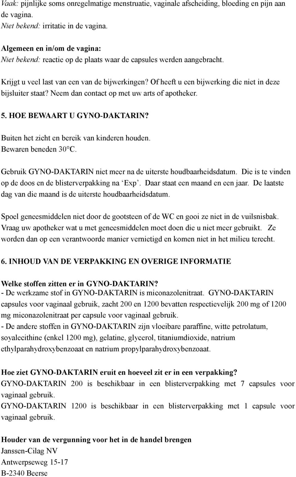 Of heeft u een bijwerking die niet in deze bijsluiter staat? Neem dan contact op met uw arts of apotheker. 5. HOE BEWAART U GYNO-DAKTARIN? Buiten het zicht en bereik van kinderen houden.