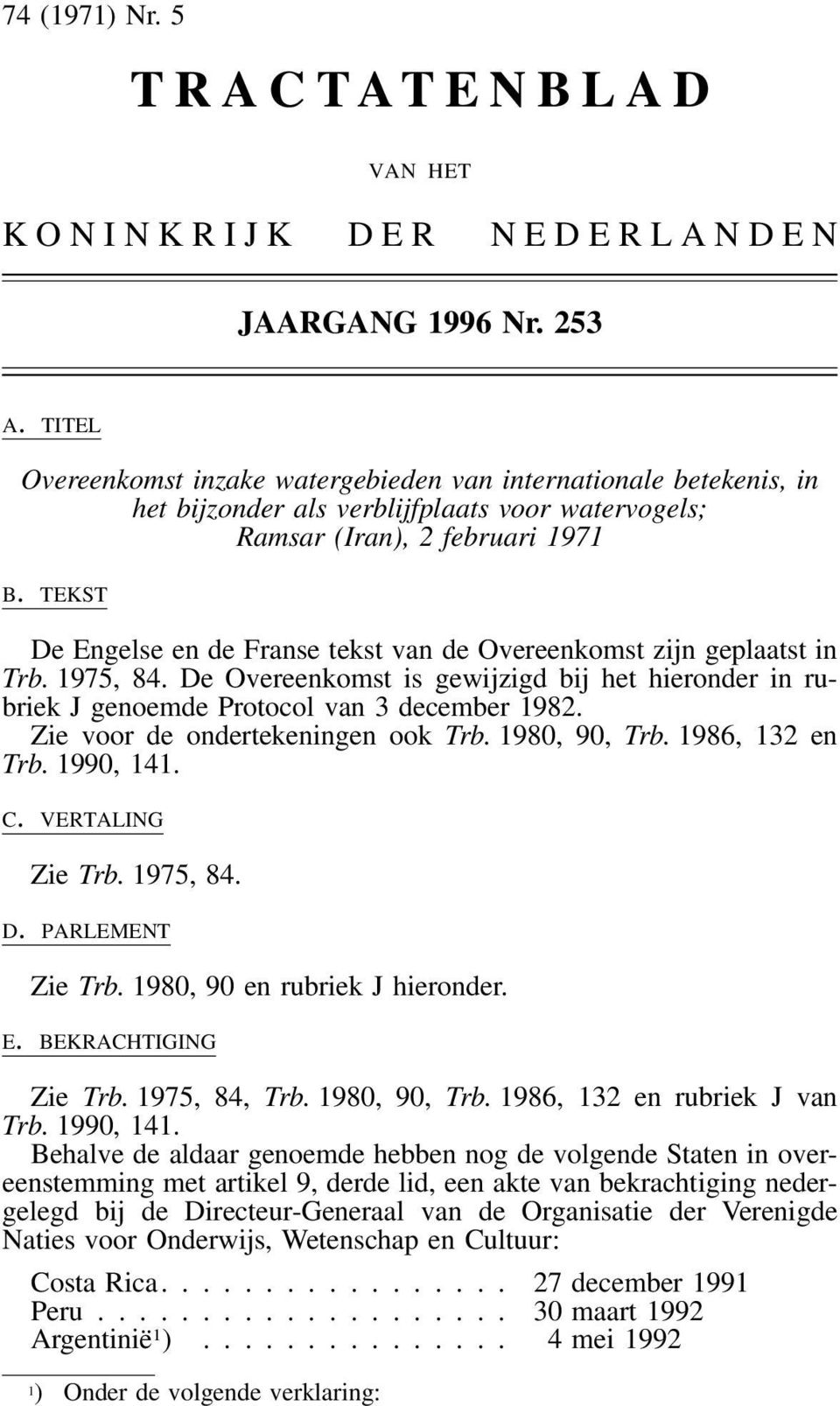 TEKST De Engelse en de Franse tekst van de Overeenkomst zijn geplaatst in Trb. 1975, 84. De Overeenkomst is gewijzigd bij het hieronder in rubriek J genoemde Protocol van 3 december 1982.