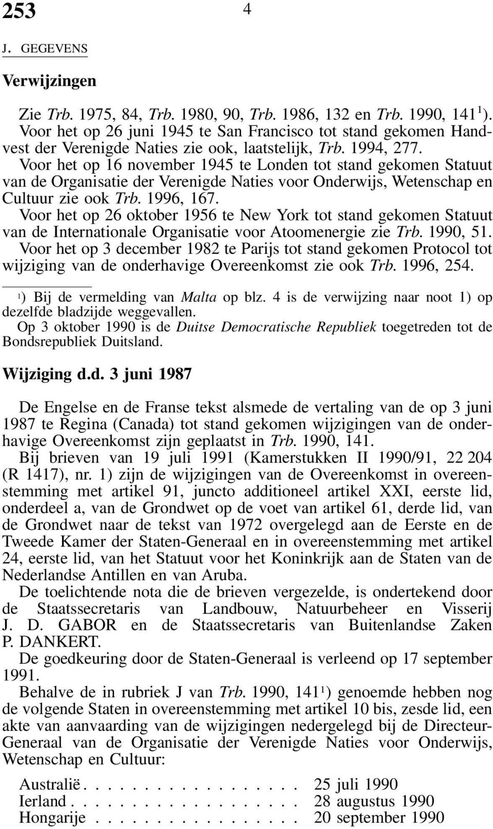 Voor het op 16 november 1945 te Londen tot stand gekomen Statuut van de Organisatie der Verenigde Naties voor Onderwijs, Wetenschap en Cultuur zie ook Trb. 1996, 167.