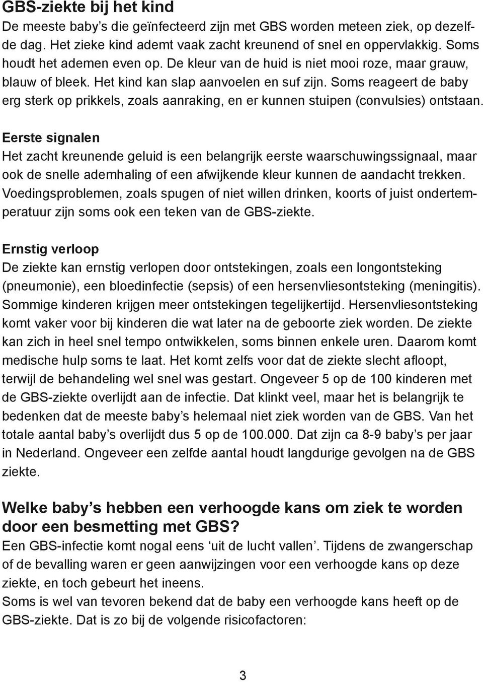 Soms reageert de baby erg sterk op prikkels, zoals aanraking, en er kunnen stuipen (convulsies) ontstaan.