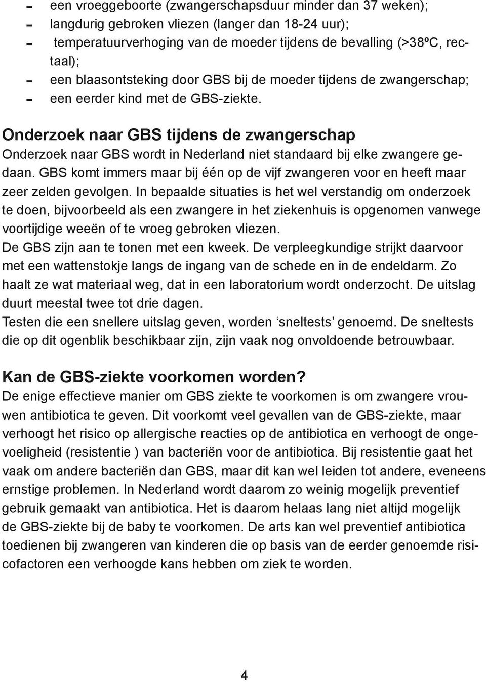 Onderzoek naar GBS tijdens de zwangerschap Onderzoek naar GBS wordt in Nederland niet standaard bij elke zwangere gedaan.