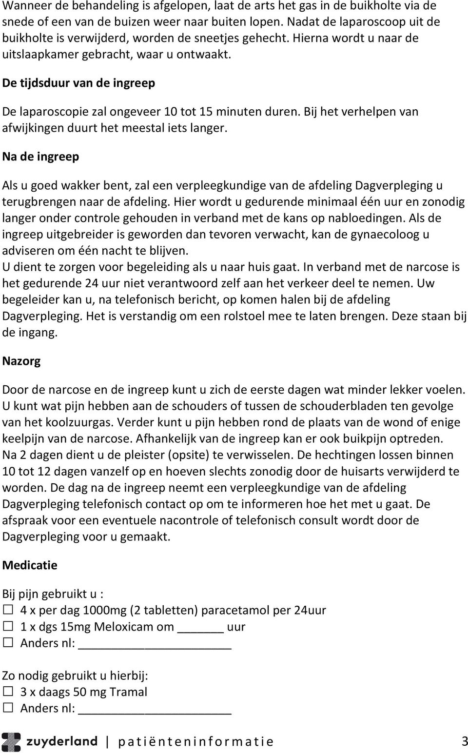 De tijdsduur van de ingreep De laparoscopie zal ongeveer 10 tot 15 minuten duren. Bij het verhelpen van afwijkingen duurt het meestal iets langer.