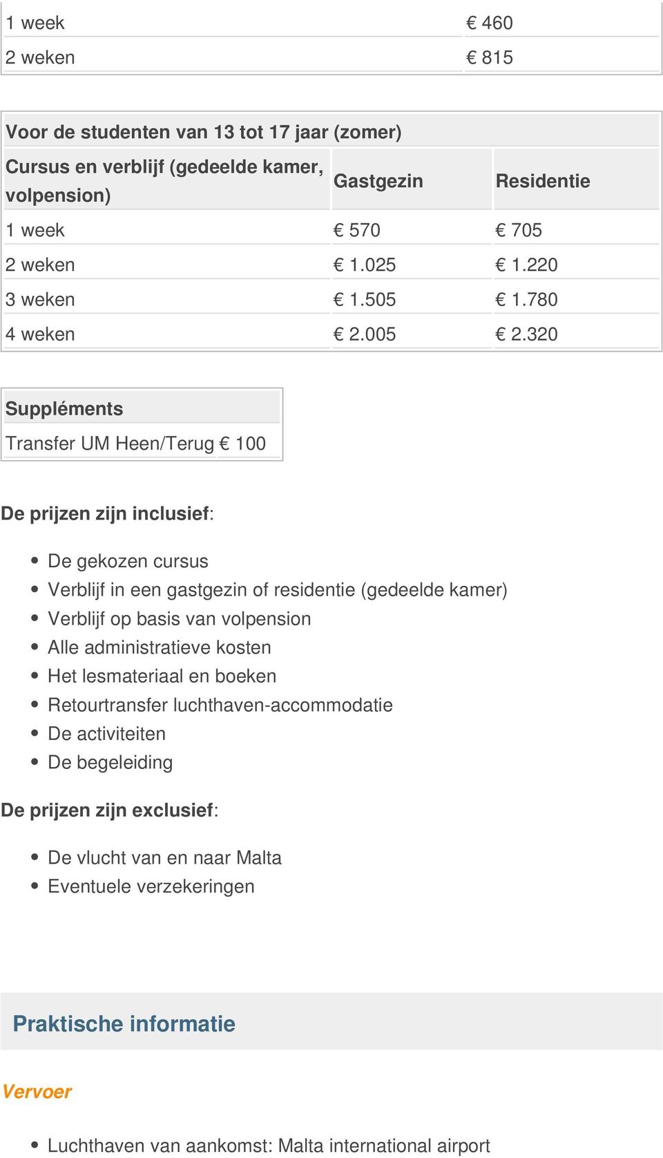 320 Suppléments Transfer UM Heen/Terug 100 De prijzen zijn inclusief: De gekozen cursus Verblijf in een gastgezin of residentie (gedeelde kamer) Verblijf op basis van