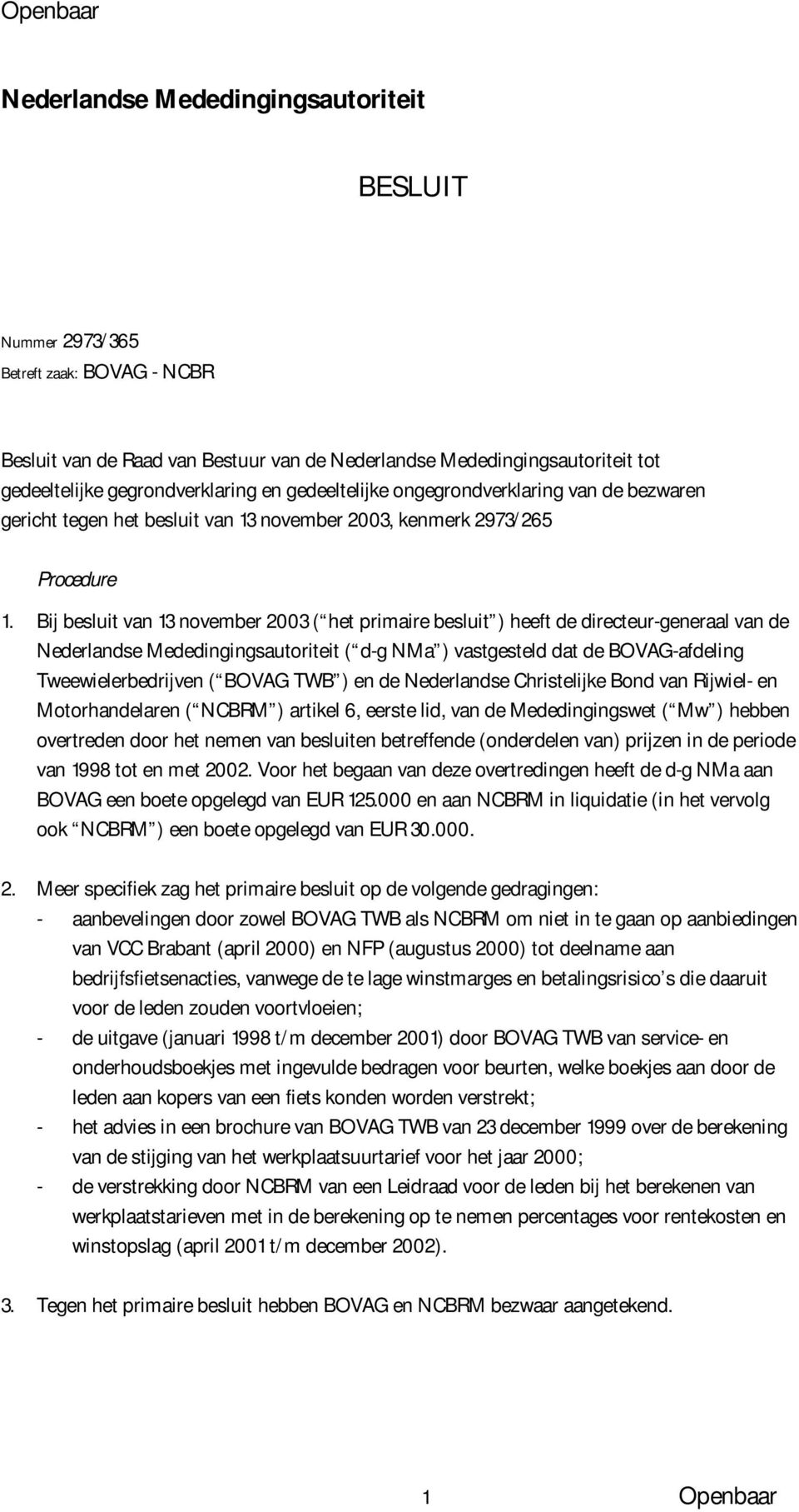 Bij besluit van 13 november 2003 ( het primaire besluit ) heeft de directeur-generaal van de Nederlandse Mededingingsautoriteit ( d-g NMa ) vastgesteld dat de BOVAG-afdeling Tweewielerbedrijven (