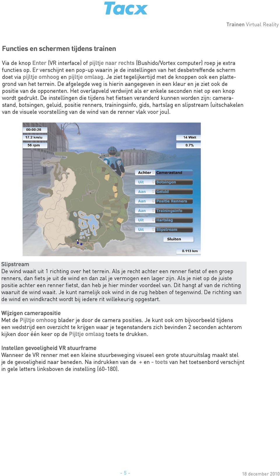 De afgelegde weg is hierin aangegeven in een kleur en je ziet ook de positie van de opponenten. Het overlapveld verdwijnt als er enkele seconden niet op een knop wordt gedrukt.