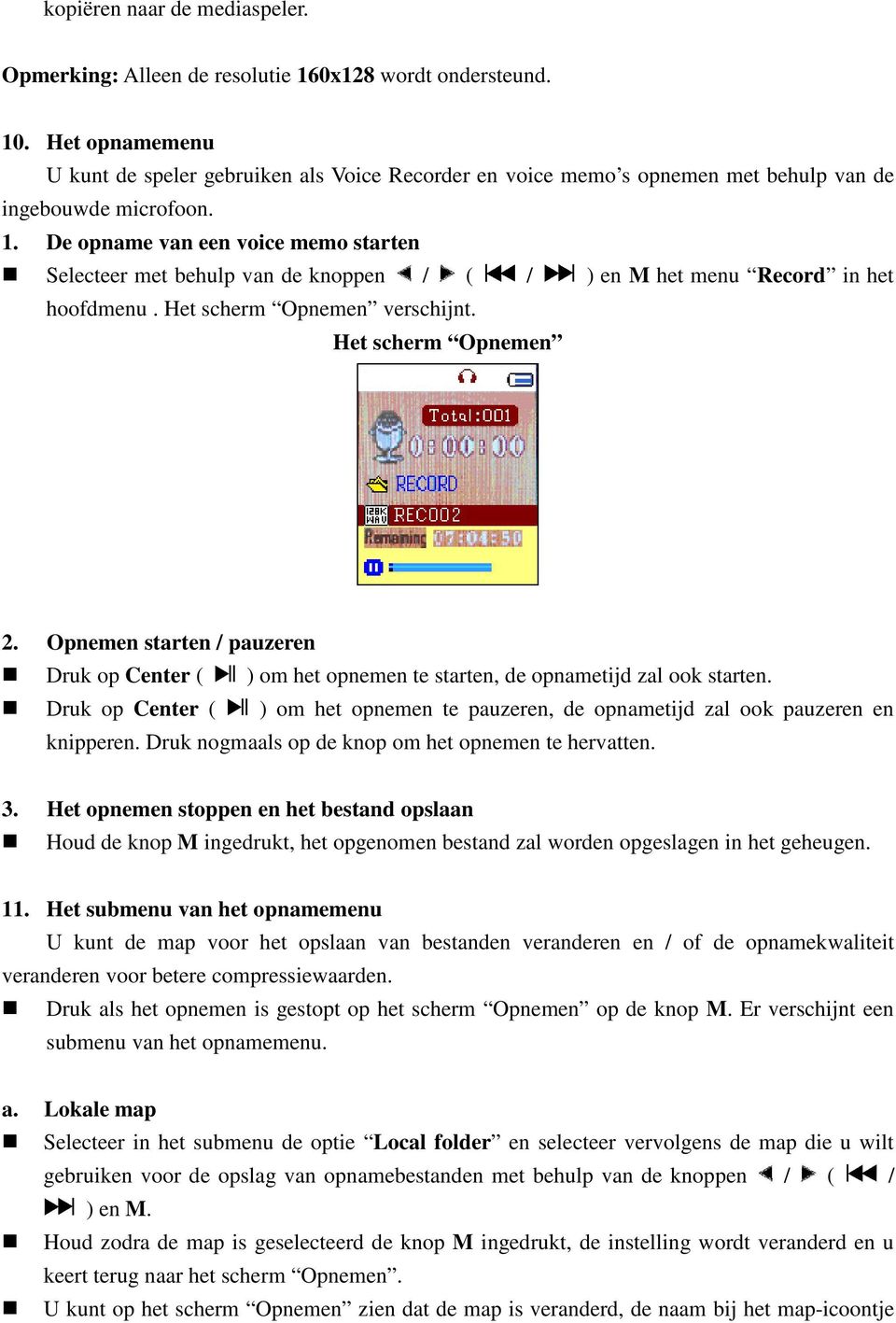 De opname van een voice memo starten Selecteer met behulp van de knoppen / ( / ) en M het menu Record in het hoofdmenu. Het scherm Opnemen verschijnt. Het scherm Opnemen 2.