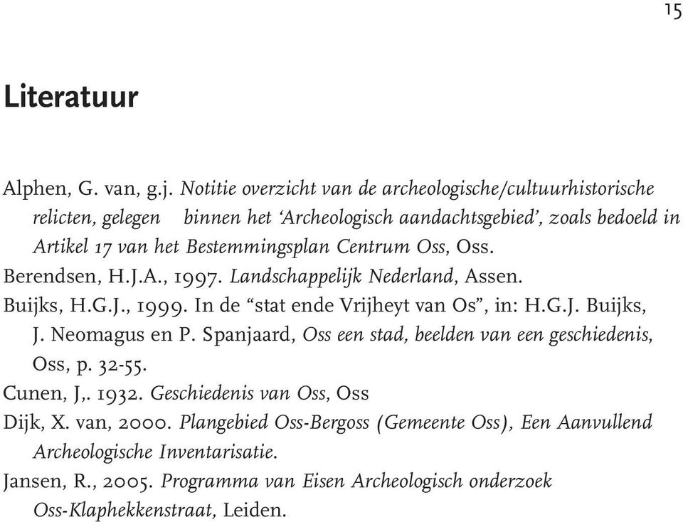 Centrum Oss, Oss. Berendsen, H.J.A., 1997. Landschappelijk Nederland, Assen. Buijks, H.G.J., 1999. In de stat ende Vrijheyt van Os, in: H.G.J. Buijks, J. Neomagus en P.
